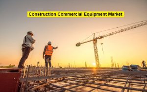 Construction Commercial Equipment Market